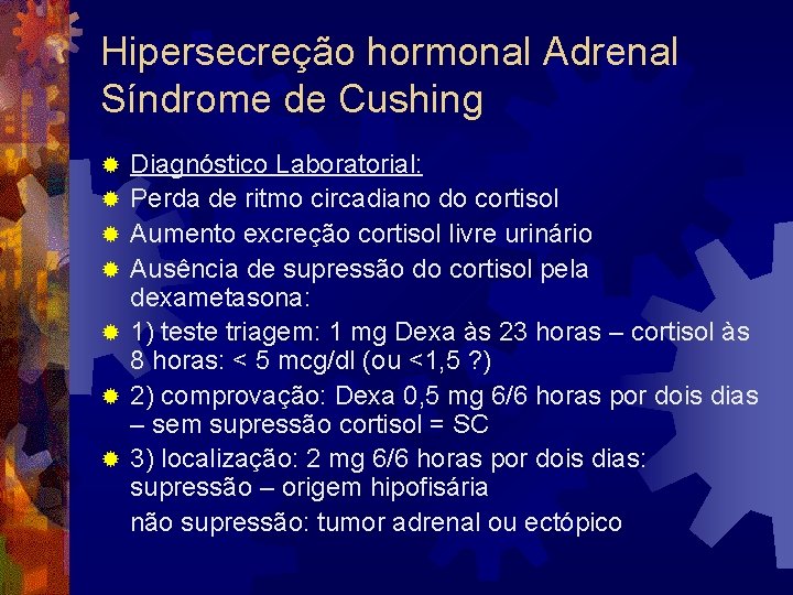 Hipersecreção hormonal Adrenal Síndrome de Cushing ® ® ® ® Diagnóstico Laboratorial: Perda de