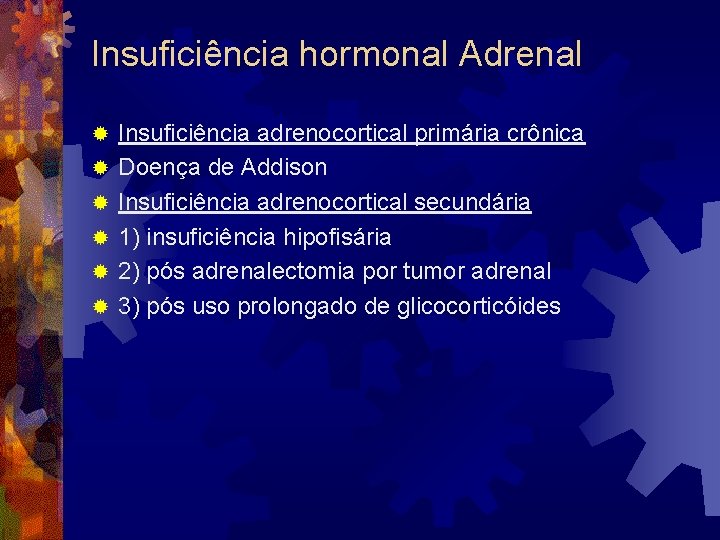 Insuficiência hormonal Adrenal ® ® ® Insuficiência adrenocortical primária crônica Doença de Addison Insuficiência