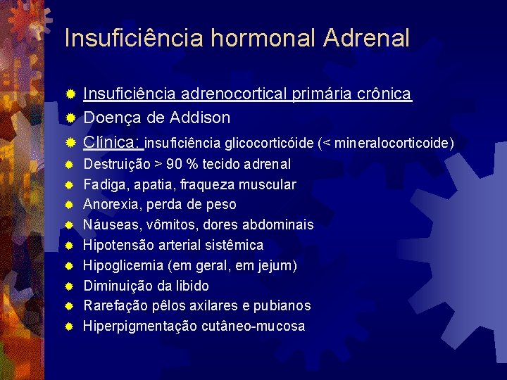 Insuficiência hormonal Adrenal Insuficiência adrenocortical primária crônica ® Doença de Addison ® Clínica: insuficiência