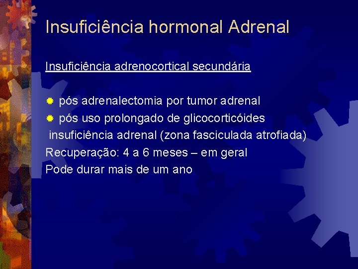 Insuficiência hormonal Adrenal Insuficiência adrenocortical secundária pós adrenalectomia por tumor adrenal ® pós uso