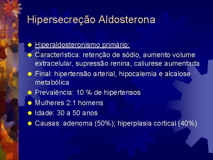 Hipersecreção Aldosterona ® ® ® ® Hiperaldosteronismo primário: Característica: retenção de sódio, aumento volume