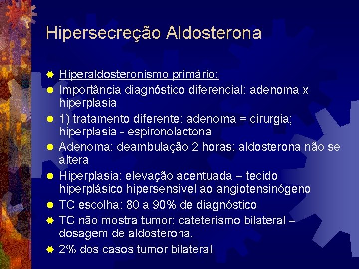 Hipersecreção Aldosterona ® ® ® ® Hiperaldosteronismo primário: Importância diagnóstico diferencial: adenoma x hiperplasia