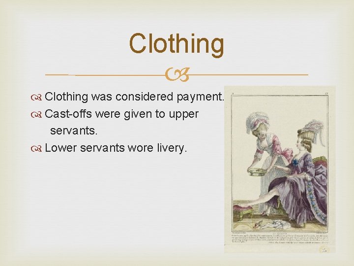 Clothing was considered payment. Cast-offs were given to upper servants. Lower servants wore livery.