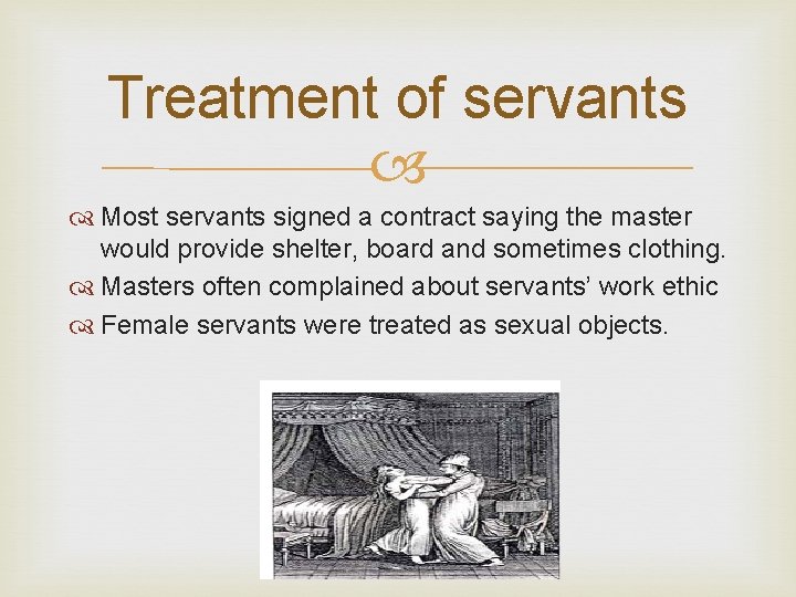 Treatment of servants Most servants signed a contract saying the master would provide shelter,