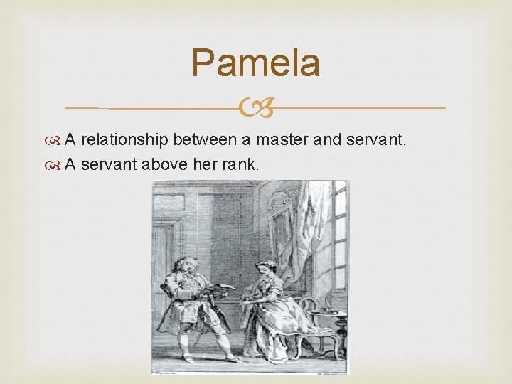 Pamela A relationship between a master and servant. A servant above her rank. 