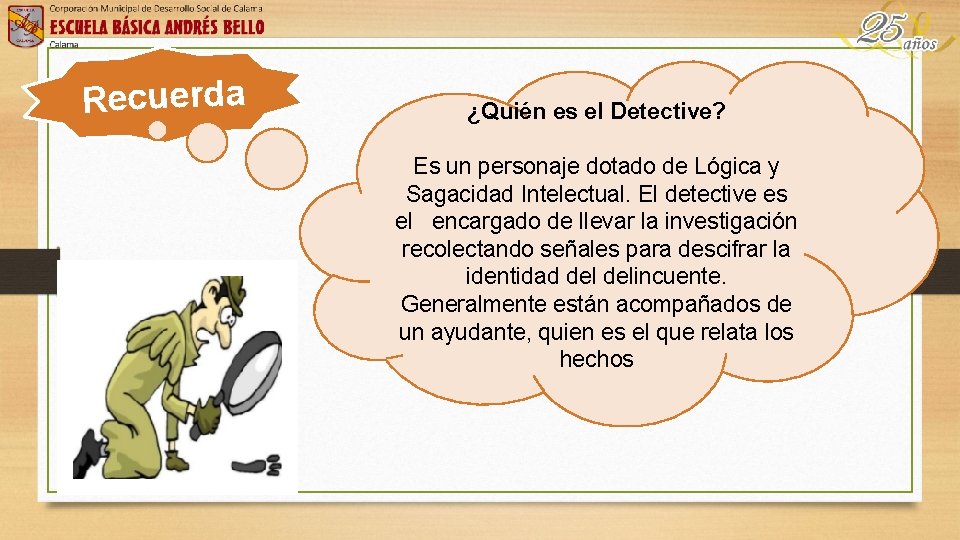 Recuerda ¿Quién es el Detective? Es un personaje dotado de Lógica y Sagacidad Intelectual.