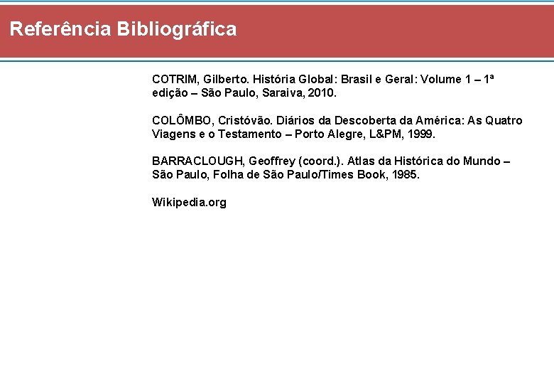 Referência Bibliográfica COTRIM, Gilberto. História Global: Brasil e Geral: Volume 1 – 1ª edição