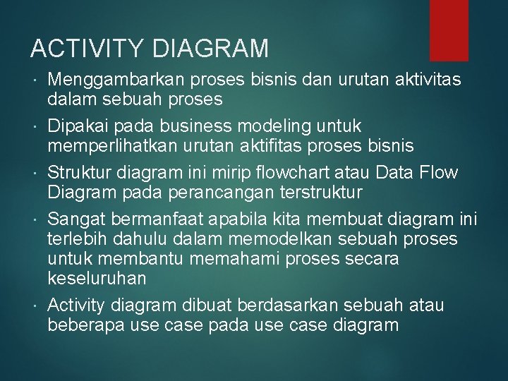ACTIVITY DIAGRAM Menggambarkan proses bisnis dan urutan aktivitas dalam sebuah proses Dipakai pada business