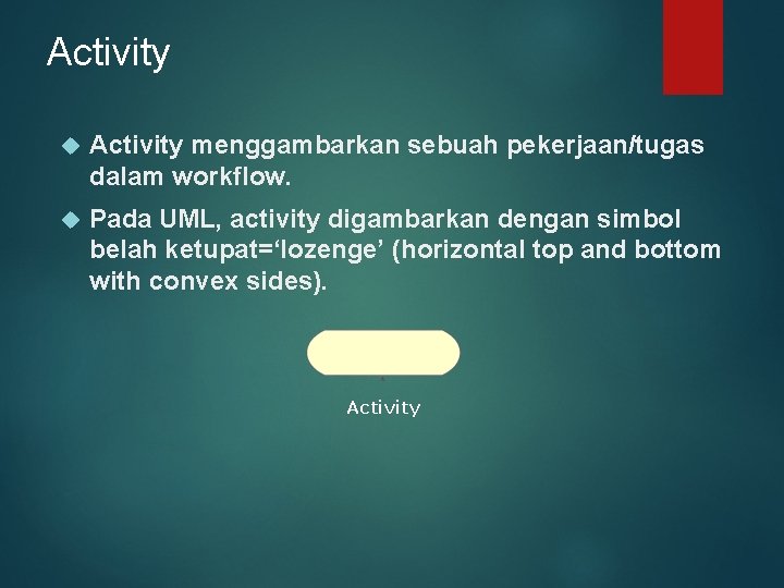 Activity menggambarkan sebuah pekerjaan/tugas dalam workflow. Pada UML, activity digambarkan dengan simbol belah ketupat=‘lozenge’
