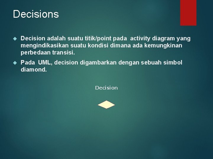 Decisions Decision adalah suatu titik/point pada activity diagram yang mengindikasikan suatu kondisi dimana ada