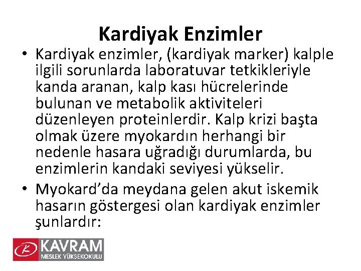 Kardiyak Enzimler • Kardiyak enzimler, (kardiyak marker) kalple ilgili sorunlarda laboratuvar tetkikleriyle kanda aranan,