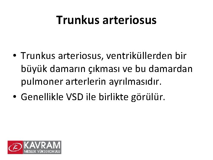 Trunkus arteriosus • Trunkus arteriosus, ventriküllerden bir büyük damarın çıkması ve bu damardan pulmoner