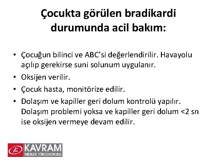 Çocukta görülen bradikardi durumunda acil bakım: • Çocuğun bilinci ve ABC’si değerlendirilir. Havayolu açılıp