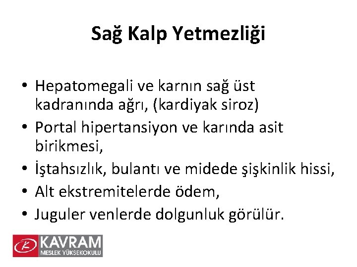 Sağ Kalp Yetmezliği • Hepatomegali ve karnın sağ üst kadranında ağrı, (kardiyak siroz) •