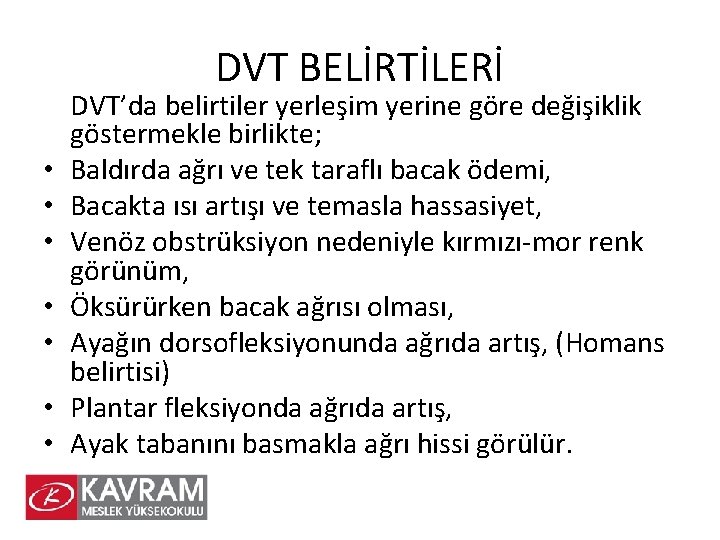 DVT BELİRTİLERİ • • DVT’da belirtiler yerleşim yerine göre değişiklik göstermekle birlikte; Baldırda ağrı