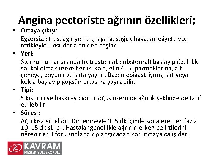 Angina pectoriste ağrının özellikleri; • Ortaya çıkışı: Egzersiz, stres, ağır yemek, sigara, soğuk hava,