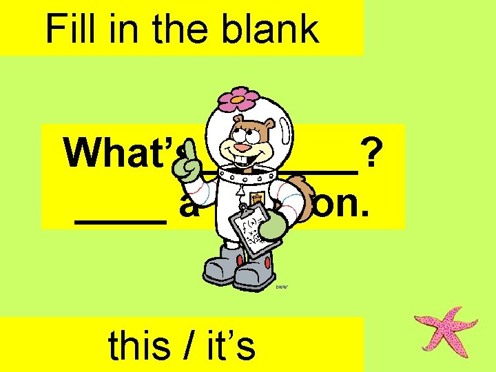 Fill in the blank What’s_______? ____ a balloon. this / it’s 