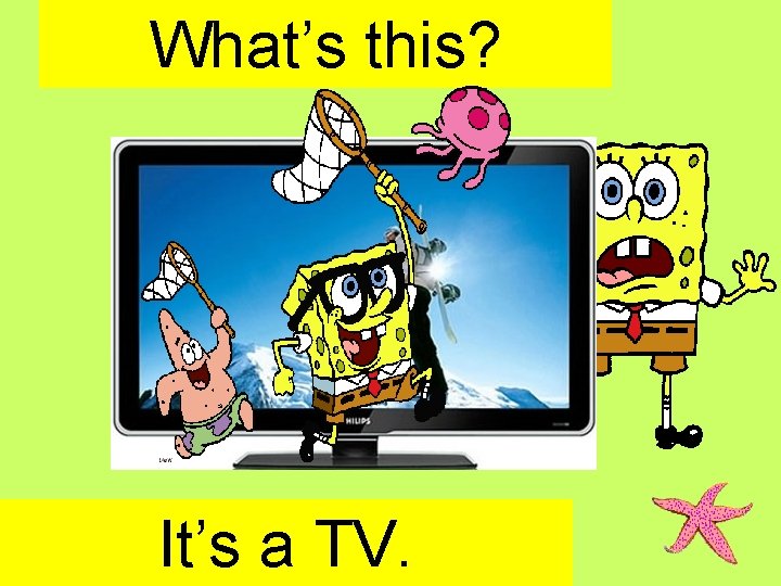 What’s this? It’s a TV. 