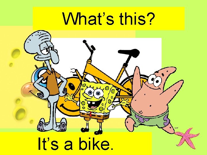 What’s this? It’s a bike. 