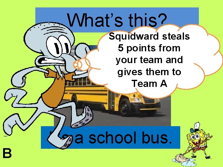 What’s this? Squidward steals 5 points from your team and gives them to Team