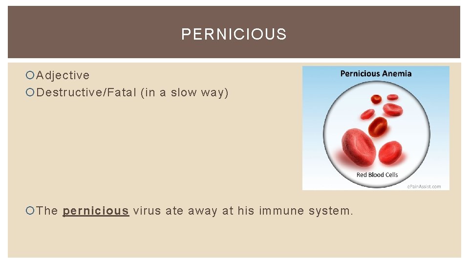 PERNICIOUS Adjective Destructive/Fatal (in a slow way) The pernicious virus ate away at his