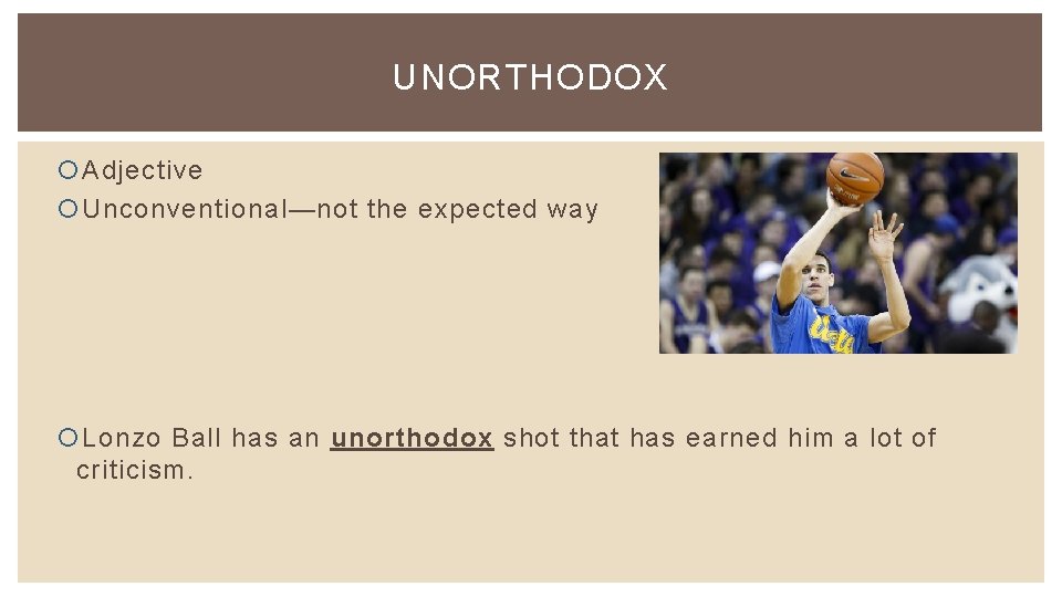 UNORTHODOX Adjective Unconventional—not the expected way Lonzo Ball has an unorthodox shot that has