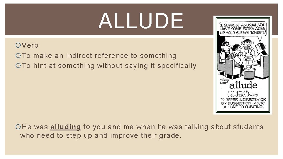 ALLUDE Verb To make an indirect reference to something To hint at something without