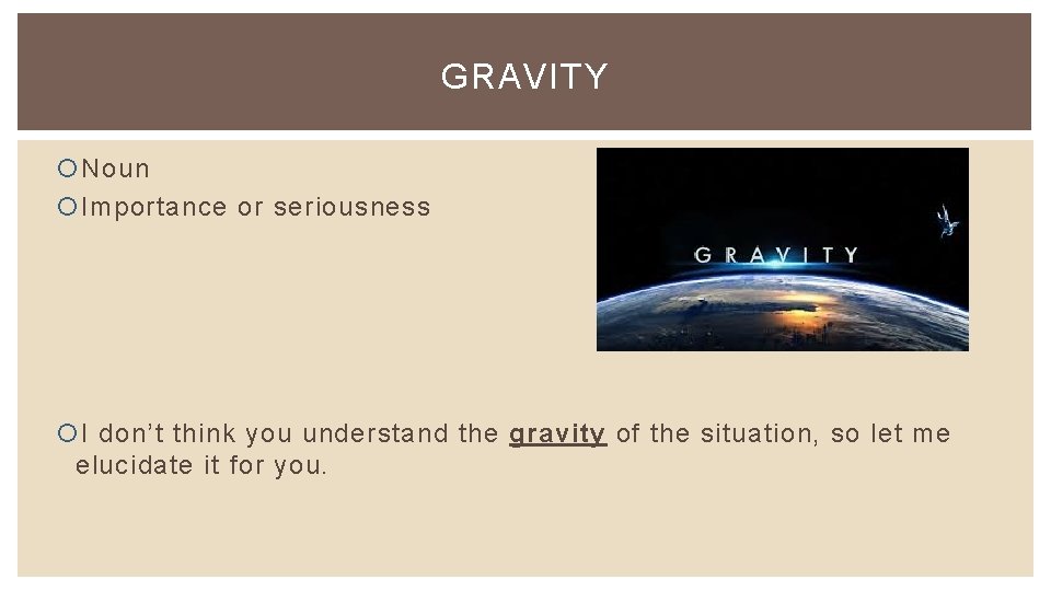 GRAVITY Noun Importance or seriousness I don’t think you understand the gravity of the