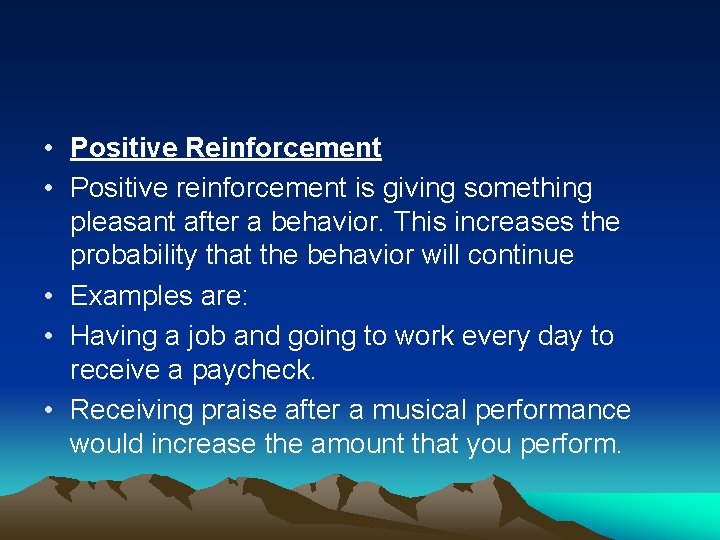  • Positive Reinforcement • Positive reinforcement is giving something pleasant after a behavior.