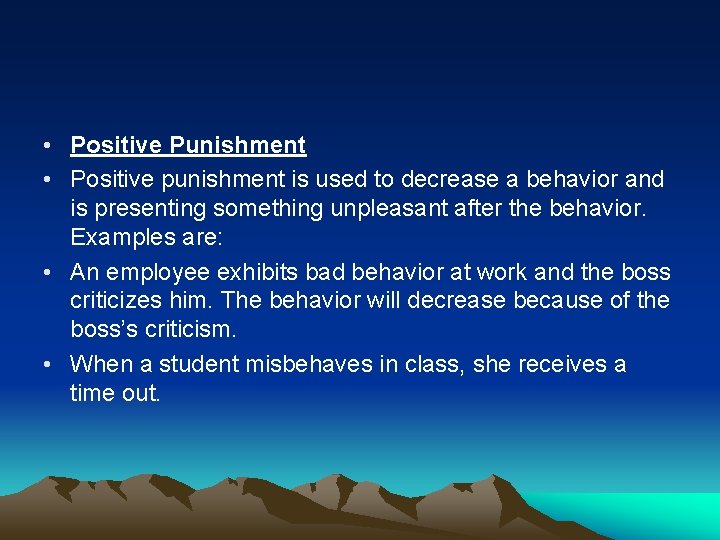  • Positive Punishment • Positive punishment is used to decrease a behavior and