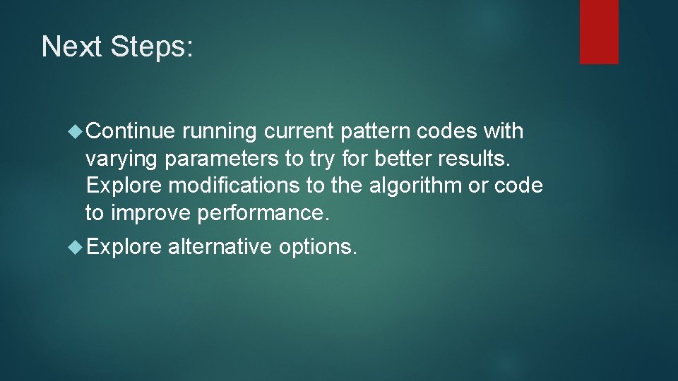 Next Steps: Continue running current pattern codes with varying parameters to try for better