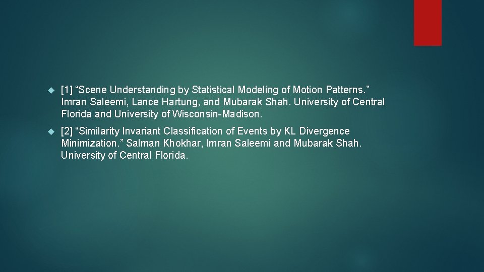  [1] “Scene Understanding by Statistical Modeling of Motion Patterns. ” Imran Saleemi, Lance