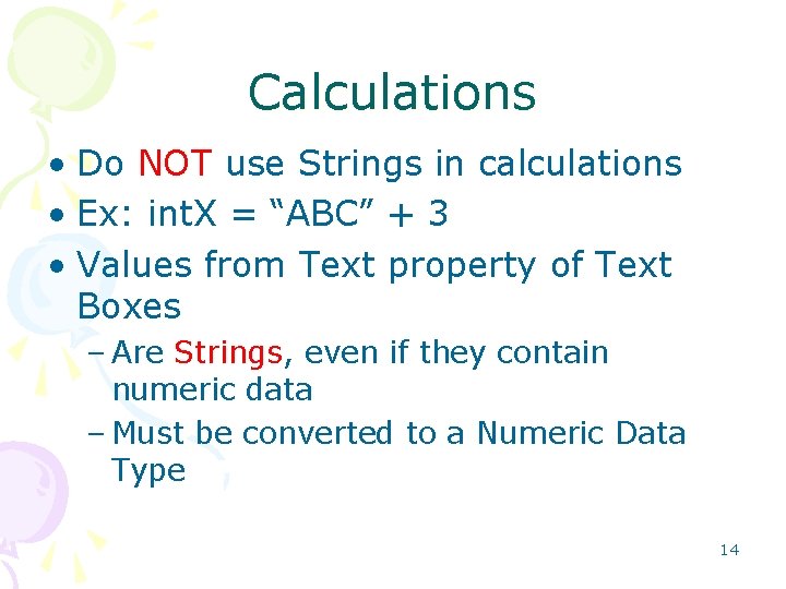 Calculations • Do NOT use Strings in calculations • Ex: int. X = “ABC”