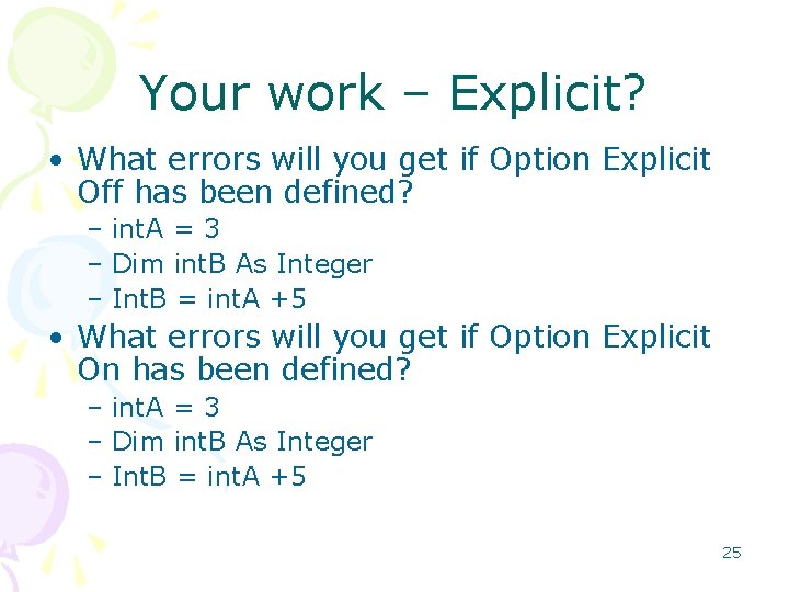 Your work – Explicit? • What errors will you get if Option Explicit Off