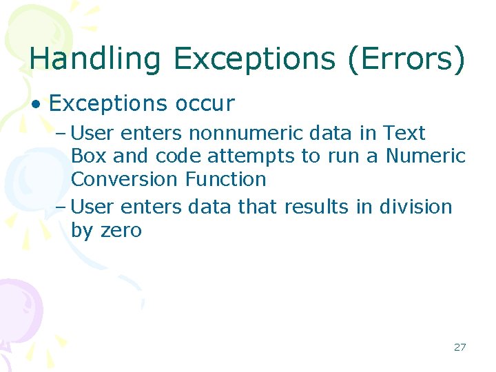 Handling Exceptions (Errors) • Exceptions occur – User enters nonnumeric data in Text Box
