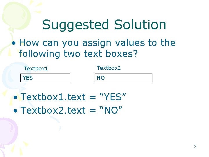 Suggested Solution • How can you assign values to the following two text boxes?