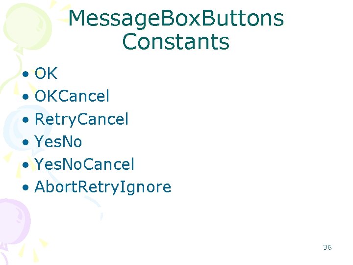 Message. Box. Buttons Constants • OKCancel • Retry. Cancel • Yes. No. Cancel •