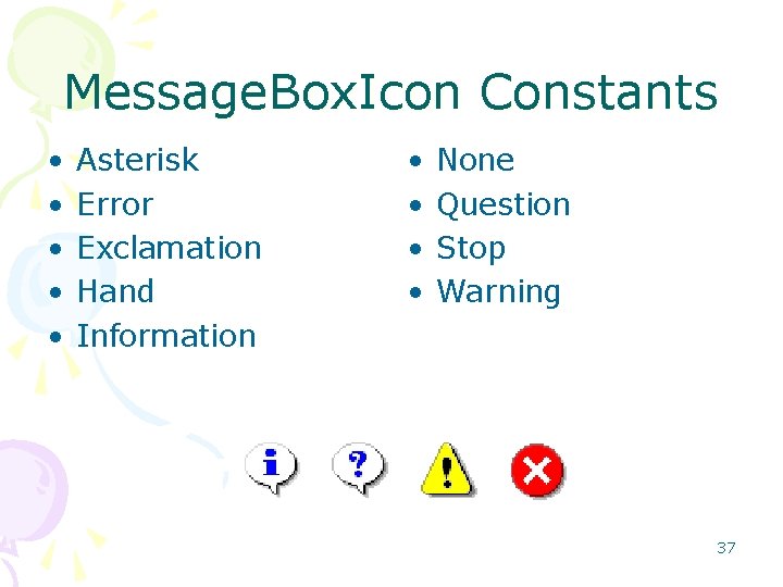 Message. Box. Icon Constants • • • Asterisk Error Exclamation Hand Information • •