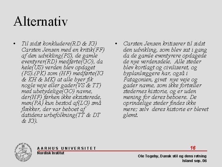 Alternativ • Til sidst konkludere(RD & IG) Carsten Jensen med en kritik(FF) af den