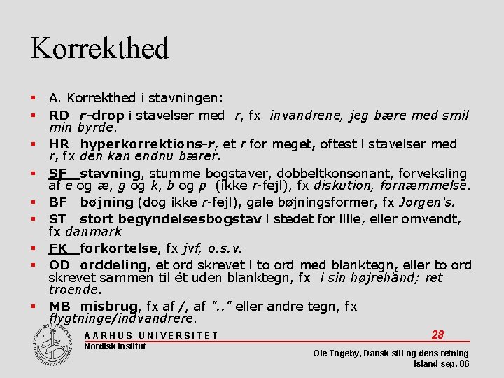 Korrekthed A. Korrekthed i stavningen: RD r-drop i stavelser med r, fx invandrene, jeg