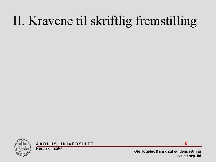 II. Kravene til skriftlig fremstilling AARHUS UNIVERSITET Nordisk Institut 6 Ole Togeby, Dansk stil