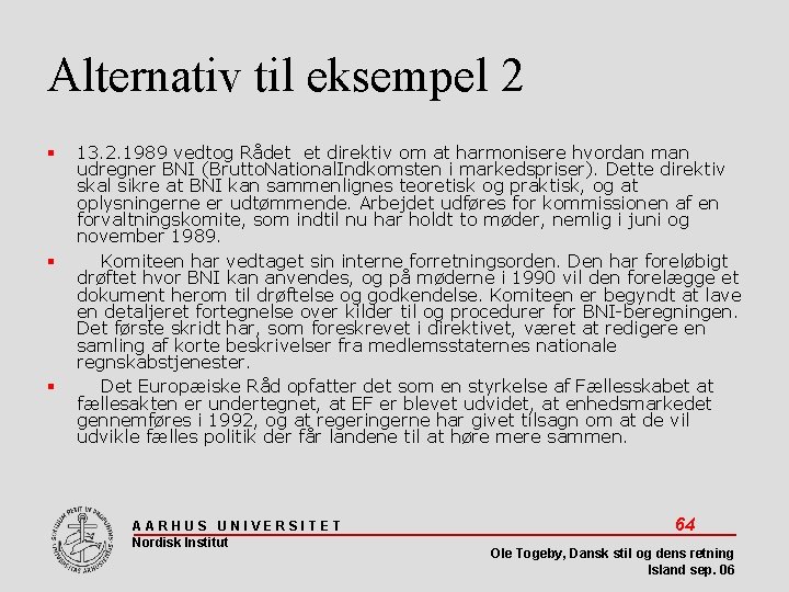 Alternativ til eksempel 2 13. 2. 1989 vedtog Rådet et direktiv om at harmonisere