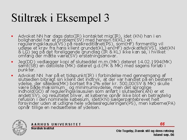 Stiltræk i Eksempel 3 Advokat NN har dags dato(IR) kontaktet mig(IR), idet (KN) han