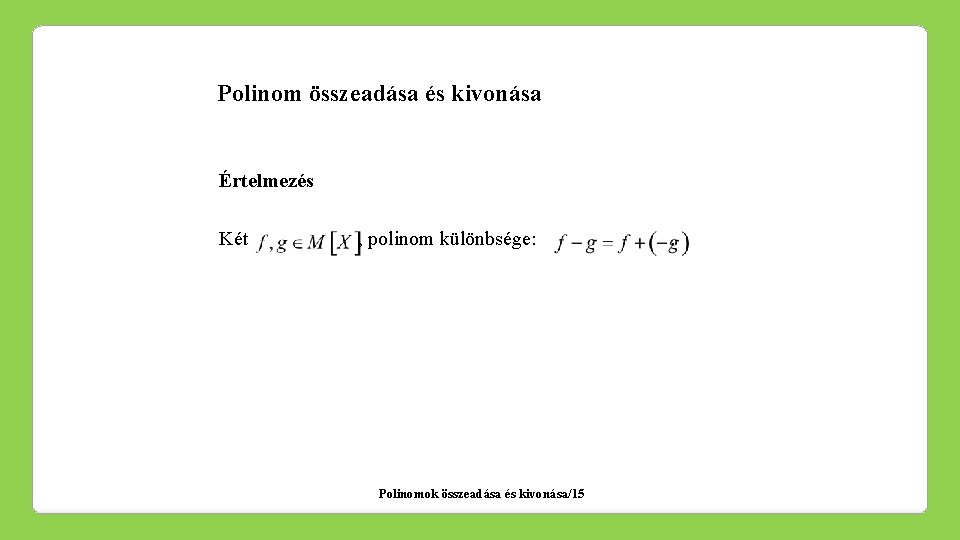 Polinom összeadása és kivonása Értelmezés Két , polinom különbsége: Polinomok összeadása és kivonása/15 .