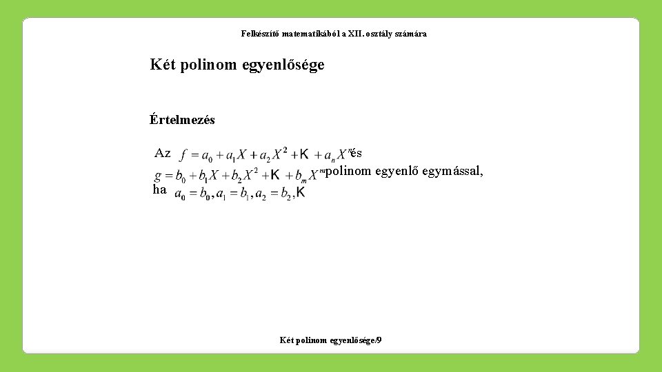 Felkészítő matematikából a XII. osztály számára Két polinom egyenlősége Értelmezés Az és polinom egyenlő