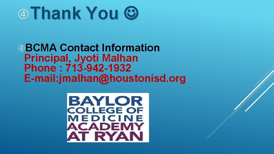  Thank You BCMA Contact Information Principal, Jyoti Malhan Phone : 713 -942 -1932