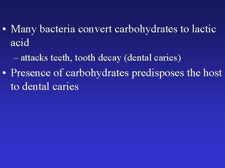  • Many bacteria convert carbohydrates to lactic acid – attacks teeth, tooth decay