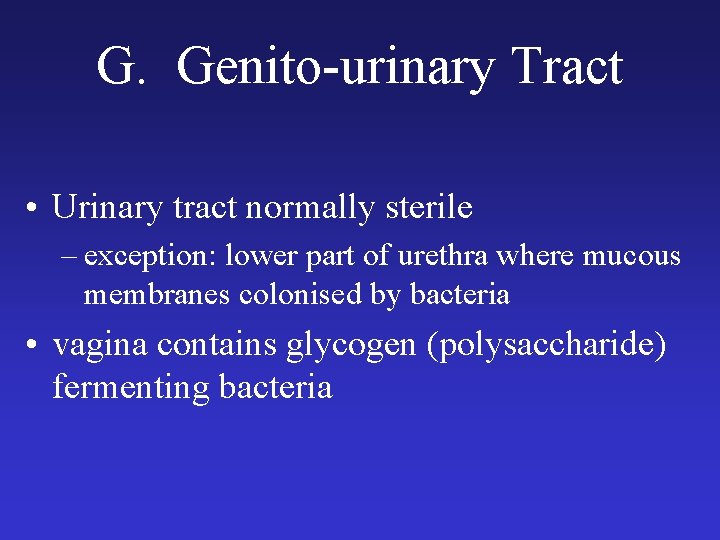 G. Genito-urinary Tract • Urinary tract normally sterile – exception: lower part of urethra