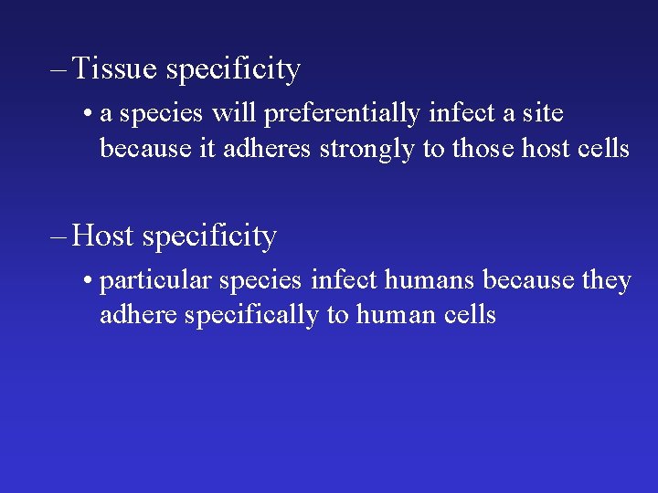 – Tissue specificity • a species will preferentially infect a site because it adheres