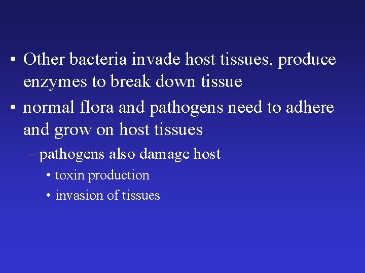  • Other bacteria invade host tissues, produce enzymes to break down tissue •